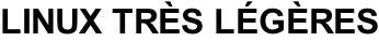 LINUX TRÈS LÉGÈRES