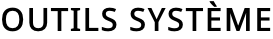 OUTILS SYSTÈME